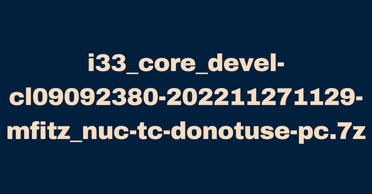 i33_core_devel-cl09092380-202211271129-mfitz_nuc-tc-donotuse-pc.7z